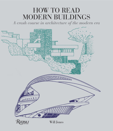 How to Read Modern Buildings: A Crash Course in Architecture of the Modern Era by Will Jones 9780789332721
