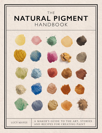 The Natural Pigment Handbook: Stories, Art and Recipes for Making Watercolour Paint 9781446314814 The Natural Pigment Handbook: Stories, Art and Recipes for Making Watercolour Paint 9781446314814