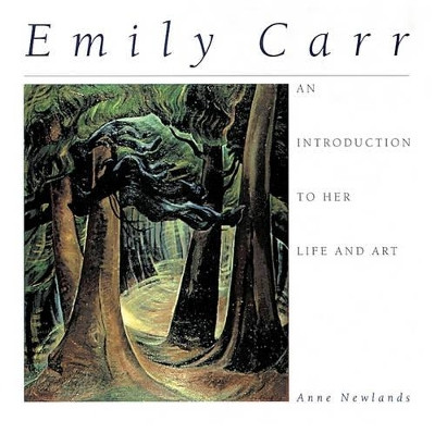 Emily Carr: An Introduction to Her Life and Art by Anne Newlands 9781552090459