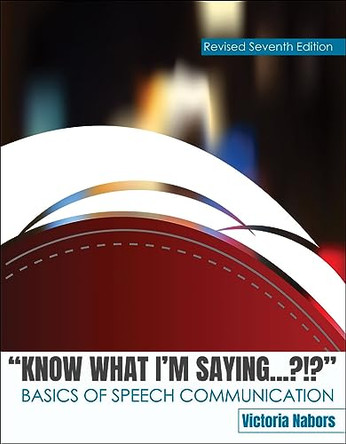 Know What I'm Saying...?!?: Basics of Speech Communication by Victoria Nabors 9798765792865