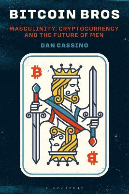 Bitcoin Bros: Masculinity, Cryptocurrency, and the Future of Men Professor Dan Cassino 9781350508088