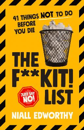 The F**kit! List: 41 Things NOT To Do Before You Die Niall Edworthy 9781068269103