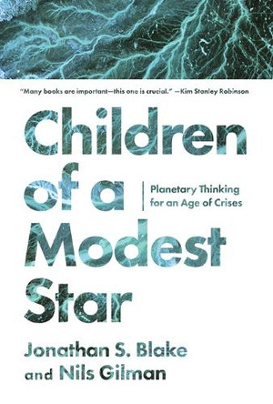Children of a Modest Star: Planetary Thinking for an Age of Crises Jonathan S Blake 9781503645905
