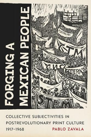 Forging a Mexican People: Collective Subjectivities in Postrevolutionary Print Culture, 1917-1968 Pablo Zavala 9780816553464