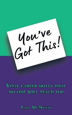 You’ve Got This!: Vital career skills that no one will teach you Lisa McNulty 9781789635720