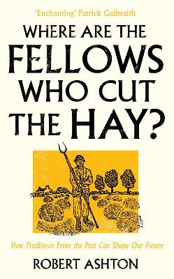 Where Are the Fellows Who Cut the Hay?: How Traditions from the Past Can Shape Our Future Robert Ashton 9781806770069