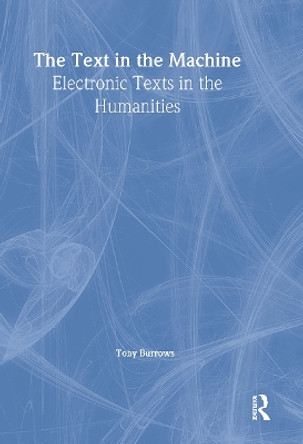 The Text in the Machine: Electronic Texts in the Humanities by Toby Burrows 9780789004246