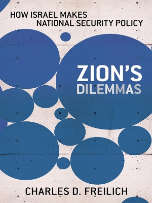 Zion's Dilemmas: How Israel Makes National Security Policy by Charles D. Freilich 9780801451041