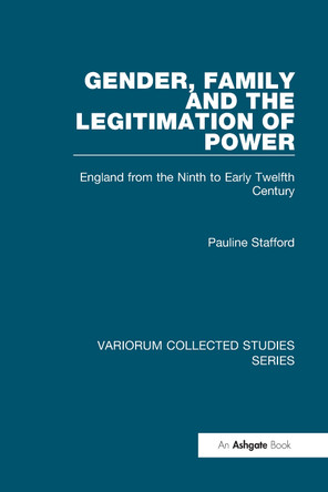 Gender, Family and the Legitimation of Power: England from the Ninth to Early Twelfth Century by Pauline Stafford 9780860789949