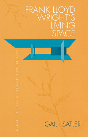 Frank Lloyd Wright's Living Space: Architecture's Fourth Dimension by Gail Satler 9780875805863