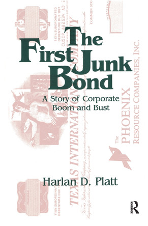 The First Junk Bond: A Story of Corporate Boom and Bust: A Story of Corporate Boom and Bust by Harlan D. Platt 9781563242762