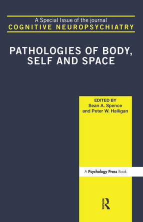 Pathologies of Body, Self and Space: A Special Issue of Cognitive Neuropsychiatry by Sean A. Spence 9781841699332