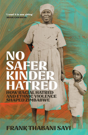 No Safer Kinder Hatred: A Childhood in Zimbabwe in Times of War by Frank Sayi 9781529427318