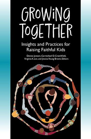 Growing Together: Insights and Practices for Raising Faithful Kids by Denise Janssen 9780817018504