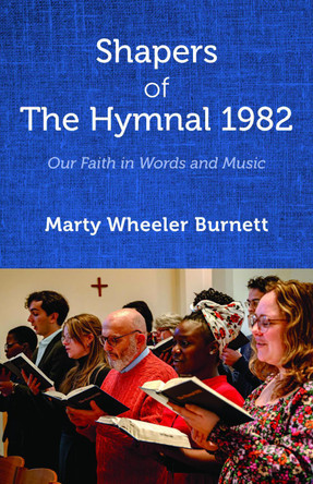 Shapers of The Hymnal 1982: Our Faith in Words and Music by Marty Wheeler Burnett 9781640658141