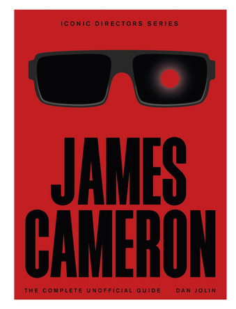 James Cameron: The Complete Unofficial Guide by Dan Jolin 9781529444599