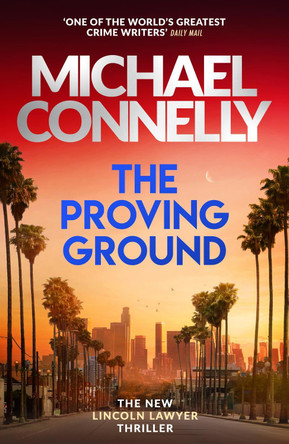The Proving Ground: The Brand New Blockbuster Lincoln Lawyer Thriller by Michael Connelly 9781398719071