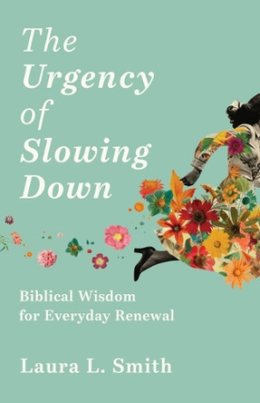 The Urgency of Slowing Down: Biblical Wisdom for Everyday Renewal by Laura L Smith 9781640703650