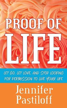Proof of Life: Let Go, Let Love, and Stop Looking for Permission to Live Your Life by Jennifer Pastiloff 9798891646506