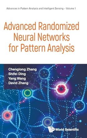 Advanced Randomized Neural Networks For Pattern Analysis by Chenglong Zhang 9789819814688