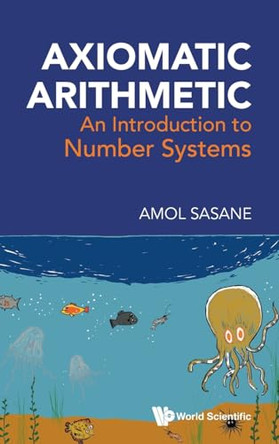 Axiomatic Arithmetic: An Introduction To Number Systems by Amol Sasane 9789819822263