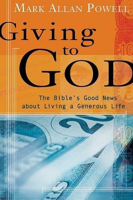 Giving to God: The Bible's Good News About Living a Generous Life by Mark Allan Powell 9780802829269