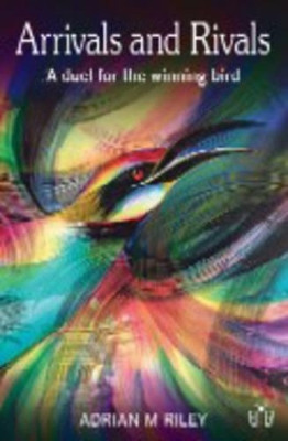 Arrivals and Rivals: A Duel for the Winning Bird by Adrian M. Riley 9780954334796