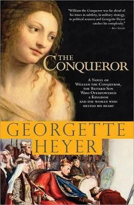 The Conqueror: A Novel of William the Conqueror, the Bastard Son Who Overpowered a Kingdom and the Woman Who Melted His Heart by Georgette Heyer 9781402213557