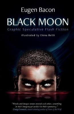 Black Moon: Graphic Speculative Flash Fiction by Eugen Bacon 9781925956658