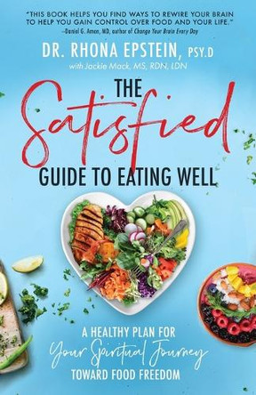 The Satisfied Guide to Eating Well: A Healthy Plan for Your Spiritual Journey Toward Food Freedom by Dr Epstein 9781947297944