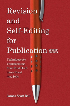 Revision and Self Editing for Publication: Techniques for Transforming Your First Draft into a Novel That Sells by James Scott Bell 9781599637068