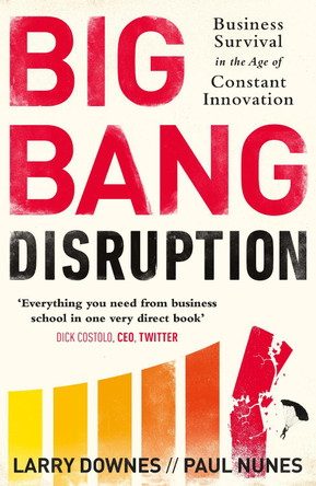 Big Bang Disruption: Business Survival in the Age of Constant Innovation by Larry Downes 9780241003534