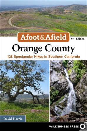 Afoot & Afield: Orange County: 124 Spectacular Hikes in Southern California by David Harris 9781643590790