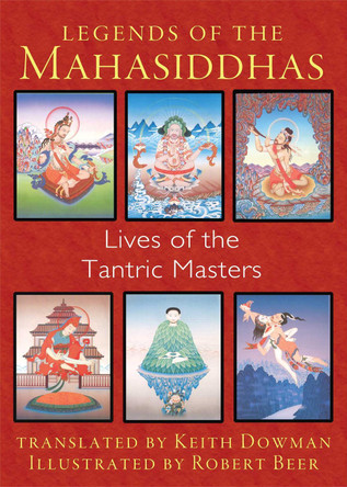 Legends of the Mahasiddhas: Lives of the Tantric Masters by Keith Dowman 9781620553657