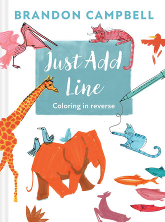 Brandon Campbell's Just Add Line: Coloring in Reverse Brandon Campbell 9780789346247