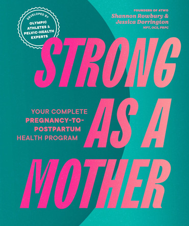 Strong as a Mother: The Revolutionary Guide to Your Healthiest Pregnancy and Optimal Recovery Shannon Rowbury 9781632175816