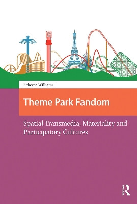 Theme Park Fandom: Spatial Transmedia, Materiality and Participatory Cultures Rebecca Williams 9781041189473