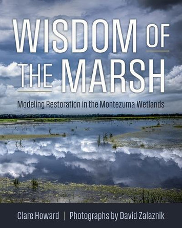 Wisdom of the Marsh: Modeling Restoration in the Montezuma Wetlands Clare Howard 9780815612032