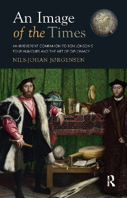 An Image of the Times: An Irreverent Companion to Ben Jonson’s Four Humours and the Art of Diplomacy Nils-Johan Jørgensen 9781041175537