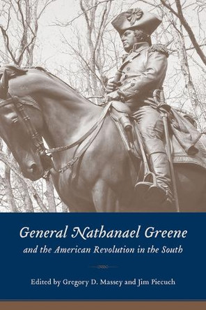 General Nathanael Greene and the American Revolution in the South Gregory D Massey 9781643366791