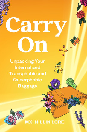 Carry On: Unpacking Your Internalized Transphobic and Queerphobic Baggage Mx. Nillin Lore 9781990869822