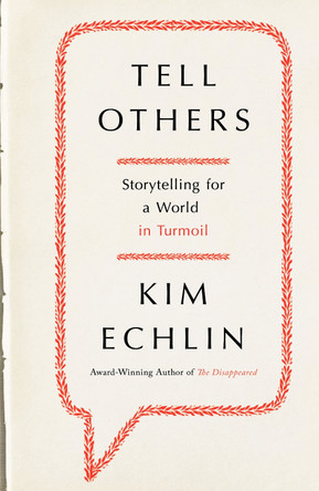 Tell Others: Storytelling for a World in Turmoil Kim Echlin 9780670065318