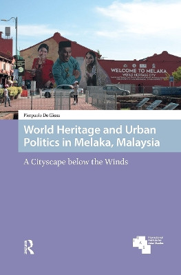 World Heritage and Urban Politics in Melaka, Malaysia: A Cityscape below the Winds Pierpaolo Giosa 9781041190905