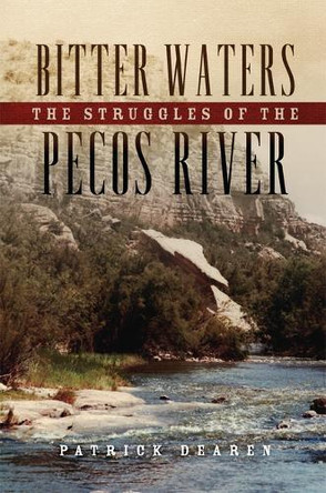 Bitter Waters: The Struggles of the Pecos River Patrick Dearen 9780806196473