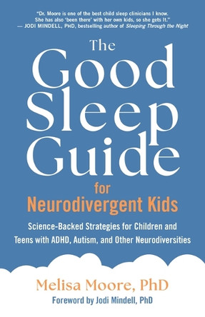 The Good Sleep Guide for Neurodivergent Kids: Science-Backed Strategies for Children and Teens with Adhd, Autism, and Other Neurodiversities Melisa Moore 9781955831154