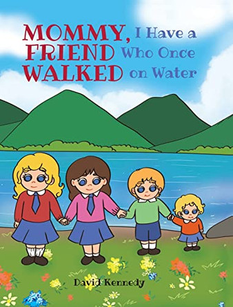 Mommy, I Have a Friend Who Once Walked on Water by David Kennedy 9781638141310