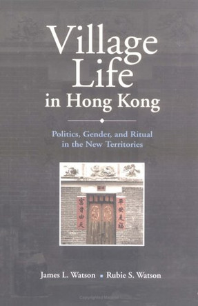 Village Life in Hong Kong: Politics, Gender and Ritual in the New Territories by James L. Watson 9789629961008