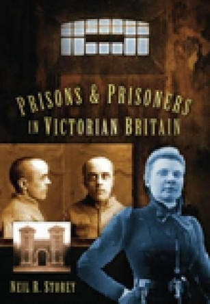 Prisons and Prisoners in Victorian Britain by Neil Storey 9780752452692