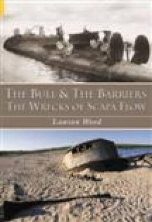 The Bull and the Barriers: The Wrecks of Scapa Flow by Lawson Wood 9780752417530