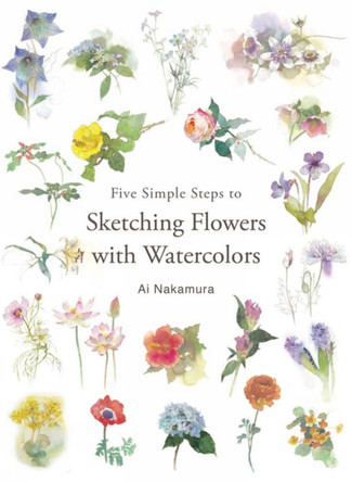 Five Simple Steps to Sketching Flowers with Watercolors by Ai Nakamura 9784865051698